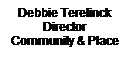 Text Box: Debbie Terelinck
Director
Community & Place
