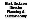 Text Box: Mark Dickson
Director
Planning &
Sustainability
